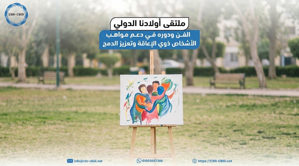 ملتقى أولادنا الدولي: الفن ودوره في دعم مواهب الأشخاص ذوي الإعاقة وتعزيز الدمج